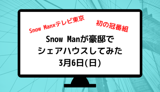 Snow Manがテレ東で初の冠番組「Snow Manが豪邸でシェアハウスしてみた」3月6日(日)から放送決定！